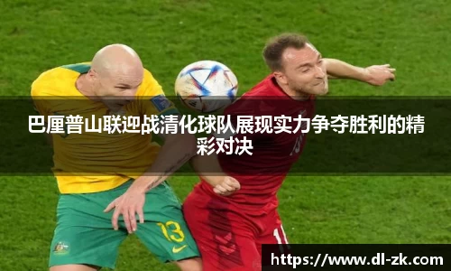 巴厘普山联迎战清化球队展现实力争夺胜利的精彩对决