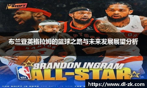 布兰登英格拉姆的篮球之路与未来发展展望分析